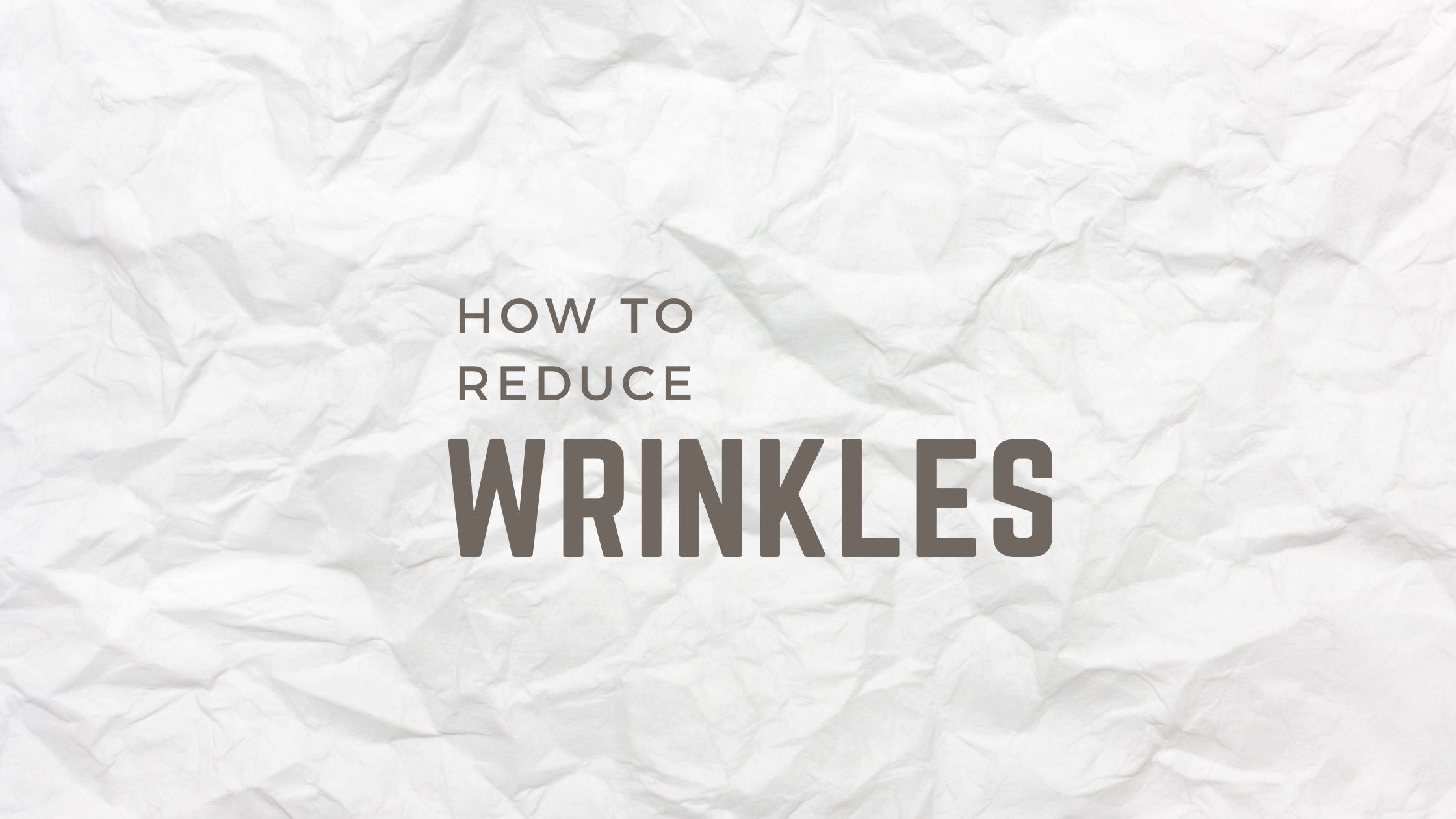 How to Reduce Wrinkles